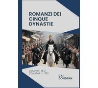 Romanzi dei Cinque Dynastie: Volume 1 di 2 (Capitoli 1 - 30)