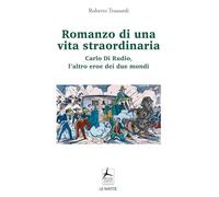 Romanzo di una vita straordinaria. Carlo Di Rudio, l'altro eroe dei due mondi (Le matite)