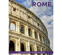 Rome: A Visual Travel Guide in 50 Capitvating Images (World Through the Lens: A Travel Photography Series)
