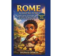 ROME An Ancient Story for Kids: How a Small City Became a Powerful Empire-Filled with Brave Leaders, Surprising Inventions, Daily Life, and Lessons ... of your inventors and some ancient stories)