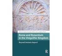 Rome and Byzantium in the Visigothic Kingdom: Beyond Imitatio Imperii (Late Antique and Early Medieval Iberia)