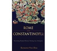 Rome and Constantinople: Rewriting Roman History During Late Antiquity (Edmondson Historical Lectures, 30)