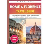 Rome and Florence Travel Guide 2026-2027: Discover Iconic Landmarks, Hidden Gems, Authentic Food, Hotels, Safety Tips & Perfect Itineraries
