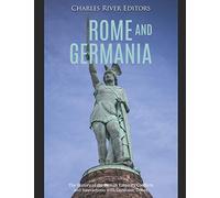 Rome and Germania: The History of the Roman Empire’s Conflicts and Interactions with Germanic Tribes