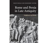 Rome and Persia in Late Antiquity Paperback: Neighbours and Rivals