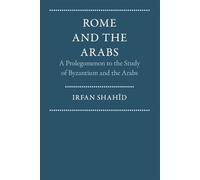 Rome and the Arabs: A Prolegomenon to the Study of Byzantium and the Arabs (Dumbarton Oaks Other Titles in Byzantine Studies)