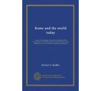 Rome and the world today: a study, in comparison with present conditions, of the reorganization of civilization under the Roman empire which brought to a war-worn world two hundred years of peace