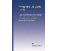 Rome and the world today: a study, in comparison with present conditions, of the reorganization of civilization under the Roman empire which brought to a war-worn world two hundred years of peace