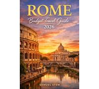 Rome Budget Travel Guide 2026: Explore Rome Without Overspending: Affordable Itineraries, Local Eats, Hidden Piazzas, Free Attractions, Smart Money-Saving Tips, and Unforgettable Day Trips