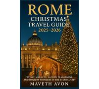 ROME CHRISTMAS TRAVEL GUIDE 2025 - 2026: FESTIVE MARKETS, SACRED TRADITIONS, AND HOLIDAY WONDERS IN THE ETERNAL CITY