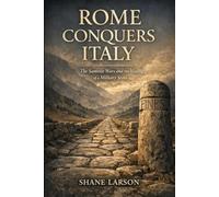 Rome Conquers Italy: The Samnite Wars and the Making of a Military State (Rome: From Village to Empire)
