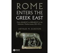 Rome Enters the Gr ast: From Anarchy to Hierarchy in the Hellenistic Mediterranean, 230-170 BC