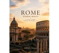ROME ETERNAL BEAUTY A VISUAL JOURNEY THROUGH THE ETERNAL CITY: ENGLISH - ITALIANO