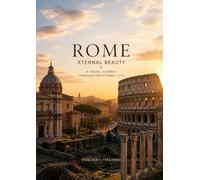 ROME ETERNAL BEAUTY A VISUAL JOURNEY THROUGH THE ETERNAL CITY: ENGLISH - ITALIANO