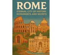 Rome: Eternal City of History, Monuments, and Secrets: A Journey Through Time, Art, and Hidden Stories (NEW HORIZONS CULTURE)