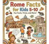 Rome Facts for Kids 5-10: Discover the Colosseum, Vatican City, Trevi Fountain, Ancient Ruins, and More for Curious Young Readers
