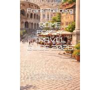 ROME FAMILY TRAVEL GUIDE 2026: Stress-Free Planning, Kid-Friendly Attractions, Safe Neighborhoods & 5-7 Day Itineraries for Exploring Rome with Children