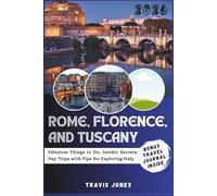 ROME, FLORENCE AND TUSCANY TRAVEL GUIDE 2026: Fabulous Things to Do, Insider Secrets, Day Trips with Tips for Exploring Italy