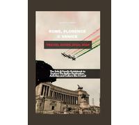 ROME, FLORENCE & VENICE TRAVEL GUIDE 2024, 2025: The Solo & Family Guidebook to Explore The Italian Destination, Activities and Culture like A Local