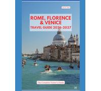 ROME, FLORENCE & VENICE TRAVEL GUIDE 2026-2027: The Complete Visitor's Guide