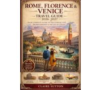ROME, FLORENCE & VENICE TRAVEL GUIDE 2026-2027: The Ultimate Italy Tour Companion: Insider Tips, Must-See Attractions, Hidden Gems, Local Food & Perfect Itineraries for First-Time Visitors
