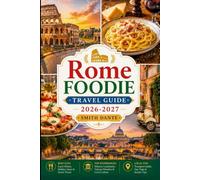 ROME Foodie Travel Guide 2026 - 2027: Cacio e Pepe, Michelin Stars, Historic Cafés, Wine Country, Seasonal Markets, Quinto Quarto Tradition, ... and Culture (World Foodie Travel Guides)