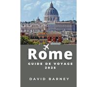 Rome Guide de voyage 2025: Parcourez les ruines antiques, les rituels locaux et les quartiers modernes avec des itinéraires instructifs et des conseils culturels pour tous les types de voyageurs