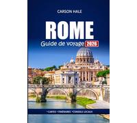 ROME Guide de voyage 2026: Explorez les ruines antiques de l'Italie, les joyaux cachés, les restaurants locaux avec des cartes, des itinéraires et des conseils d'initiés