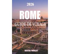 ROME GUIDE DE VOYAGE 2026: Rome : Là où l'histoire rencontre l'aventure intemporelle