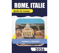 ROME, ITALIE Guide de voyage 2026: Explorez les principales attractions, les joyaux cachés, la nourriture, la culture et les itinéraires pour un voyage inoubliable dans la Ville éternelle