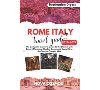 ROME ITALY TRAVEL GUIDE 2026 - 2027: The Complete Insider's Guide to the Eternal City, Expert Planning, Hidden Gems, and Everything the Tourist Crowds Miss (Destination Digest)