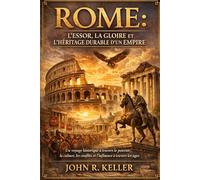 Rome : L'essor, la gloire et l'héritage durable d'un empire: Un voyage historique à travers le pouvoir, la culture, les conflits et l'influence à travers les âges