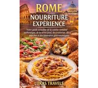 ROME NOURRITURE EXPÉRIENCE: Votre guide actualisé de la cuisine romaine authentique, de la street food, des trattorias, des marchés et des itinéraires gastronomiques
