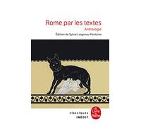 Rome par les textes: 753 av. J.-C. - 476 apr. J.-C. : de la fondation de Rome à la chute de l'Empire