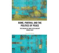 Rome, Parthia, and the Politics of Peace: The Origins of War in the Ancient Middle East (Routledge Studies in Ancient History)