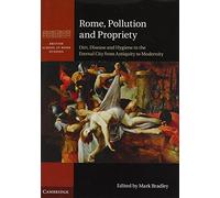 Rome, Pollution and Propriety: Dirt, Disease and Hygiene in the Eternal City from Antiquity to Modernity (British School at Rome Studies) by Kenneth Stow (Contributor), Mark Bradley (Editor) (26-Jul-2012) Hardcover