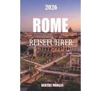 ROME REISEFÜHRER 2026: "Rom: Wo Geschichte auf zeitloses Abenteuer trifft"