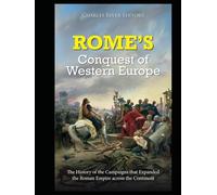 Rome’s Conquest of Western Europe: The History of the Campaigns that Expanded the Roman Empire across the Continent