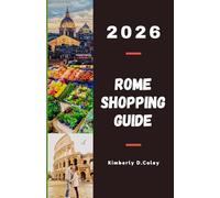 ROME SHOPPING GUIDE 2026: Explore Iconic Fashion Houses, Timeless Artisan Shops, and Vibrant Street Markets in Italy’s Capital of Style (Shopping the World with Kimberly)