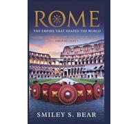 Rome: The Empire That Shaped the World: An In-Depth Journey Through Its Triumphs, Corruption, and Lasting Influence