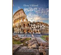 Rome Travel Guide 2024-2025: What to Do When You Arrive, How to Get There, Top Attractions, Insider Tips, and Unforgettable Experiences