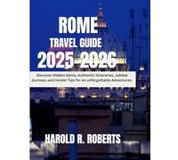 ROME TRAVEL GUIDE 2025-2026: Discover Hidden Gems, Authentic itineraries, Jubilee journeys and insider Tips for an unforgettable Adventures (Global Essence series)