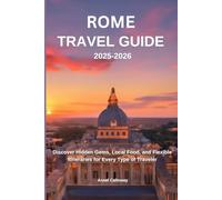 Rome Travel guide 2025-2026: Discover Hidden Gems, Local Food, and Flexible Itineraries for Every Type of Traveler