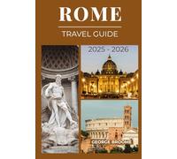 ROME TRAVEL GUIDE 2025 - 2026: Discover the Eternal City Beyond the Landmarks (Journeys Well Traveled Series)