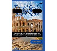 ROME Travel Guide 2025-2026 Expert Travel Tips, Smart Itineraries, and Detailed Maps for Exploring Rome the Right Way