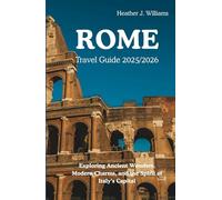 ROME TRAVEL GUIDE 2025/2026: Exploring Ancient Wonders, Modern Charms, and the Spirit of Italy’s Capital