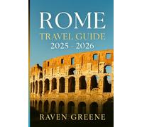 ROME Travel Guide 2025-2026: Where History Meets Luxury, Top Attractions, Hidden Gems, Local Secrets, Explore, Indulge, and Experience Rome, An Insider’s Guide, Culture, & More