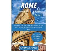 ROME TRAVEL GUIDE 2025: Explore The Italian Capital Like Never Before: Secret Spots & Must-Know Tips to Make 2025 Your Most Unforgettable Adventure (Italia: City By City)