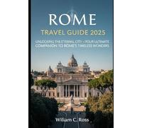 Rome Travel Guide 2025: Unlocking the Eternal City - Your Ultimate Companion to Rome’s Timeless Wonders