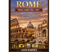 ROME TRAVEL GUIDE 2026-2027: Complete Guide to Top Attractions, Hidden Gems, Local Food, Day Trips,Budget Tips & 7-Day Itineraries for Exploring Rome Like a Local.